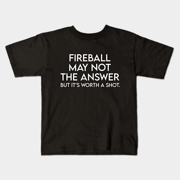 Fireball may not the answer but it's worth a shot Kids T-Shirt by Recovery Tee